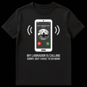 Humorous white t-shirt design with a smartphone graphic showing an incoming call from 'BEST LABRADOR EVER' and text 'MY LABRADOR IS CALLING SORRY, BUT I HAVE TO GO NOW!' on a black background. on Black t-shirt