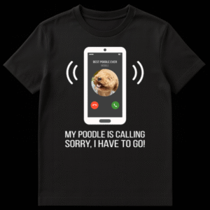 White t-shirt with a graphic of a white smartphone on a black background, showing an incoming call from 'BEST POODLE EVER' with a happy poodle's profile picture, and text below saying 'MY POODLE IS CALLING SORRY, I HAVE TO GO!' on Black t-shirt
