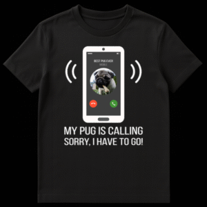 Humorous pug t-shirt featuring a smartphone call screen graphic with 'BEST PUG EVER' and a pug puppy holding a bone, with text 'MY PUG IS CALLING SORRY, I HAVE TO GO!' on Black t-shirt