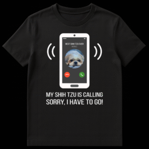 Humorous Shih Tzu t-shirt design showing a phone screen with 'BEST SHIH TZU EVER' and text 'MY SHIH TZU IS CALLING, SORRY, I HAVE TO GO!' on Black t-shirt