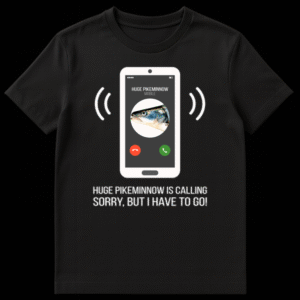 Humorous fishing t-shirt design showing a phone call from 'HUGE PIKEMINNOW MOBILE' with text 'HUGE PIKEMINNOW IS CALLING, SORRY, BUT I HAVE TO GO!' on Black t-shirt