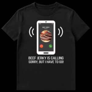 Humorous t-shirt graphic showing a smartphone with an incoming call from 'BEEF JERKY MOBILE' and the text 'BEEF JERKY IS CALLING SORRY, BUT I HAVE TO GO!' on a black background. on Black t-shirt
