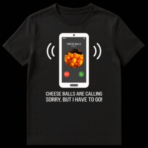 Funny t-shirt design showing a phone screen with 'CHEESE BALLS MOBILE' and text 'CHEESE BALLS ARE CALLING - SORRY, BUT I HAVE TO GO!' on Black t-shirt