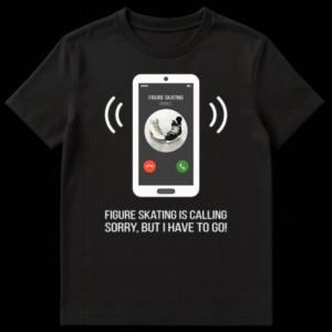 Figure Skating is Calling T-Shirt design with a phone screen showing 'FIGURE SKATING MOBILE' and text below 'FIGURE SKATING IS CALLING SORRY, BUT I HAVE TO GO!' on Black t-shirt