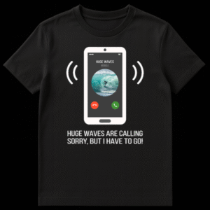 T-shirt design showing a phone screen with 'HUGE WAVES' and call buttons, with text below saying 'HUGE WAVES ARE CALLING, SORRY, BUT I HAVE TO GO!' on Black t-shirt