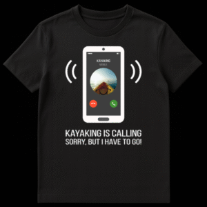 Humorous 'Kayaking is Calling' T-Shirt design with a smartphone showing an incoming call from 'KAYAKING MOBILE' and a first-person kayak view, text reads 'KAYAKING IS CALLING SORRY, BUT I HAVE TO GO!' on a black background on Black t-shirt