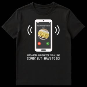 Humorous t-shirt design showing a phone call from 'MACARONI AND CHEESE MOBILE' with text 'MACARONI AND CHEESE IS CALLING' and 'SORRY, BUT I HAVE TO GO!' on Black t-shirt