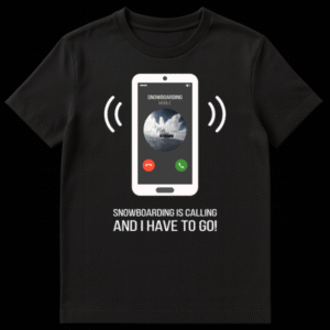 Snowboarding Is Calling T-Shirt design with a phone screen showing an incoming call from 'SNOWBOARDING' and a snowboarder image, text below says 'SNOWBOARDING IS CALLING AND I HAVE TO GO!' on Black t-shirt