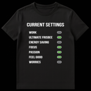 Black t-shirt with white text showing 'CURRENT SETTINGS' at the top, followed by a list of items with ON/OFF toggle switches. Items include WORK: OFF, ULTIMATE FRISBEE: ON, ENERGY SAVING: OFF, FOCUS: ON, PASSION: ON, FEEL GOOD: ON, WORRIES: OFF. on Black t-shirt