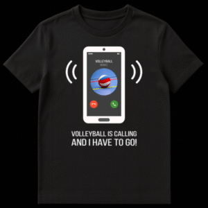 Humorous t-shirt design featuring a smartphone screen with 'Volleyball is calling' and a volleyball image, with text 'Volleyball is calling and I have to go!' on Black t-shirt