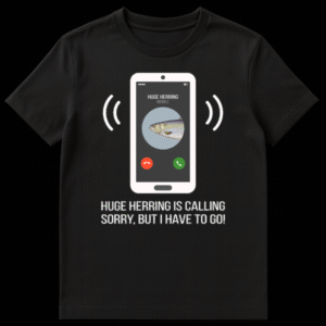 Humorous black t-shirt with a white smartphone graphic showing an incoming call from 'HUGE HERRING' with a fish profile picture, and the text 'HUGE HERRING IS CALLING SORRY, BUT I HAVE TO GO!' on Black t-shirt