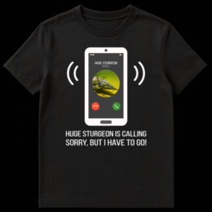 White graphic t-shirt with a stylized smartphone showing a 'HUGE STURGEON' call on a black background. Below the phone, text reads 'HUGE STURGEON IS CALLING SORRY, BUT I HAVE TO GO!' on Black t-shirt