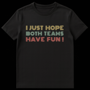 T-shirt with the text 'I JUST HOPE BOTH TEAMS HAVE FUN!' in a bold, friendly font. on Black t-shirt