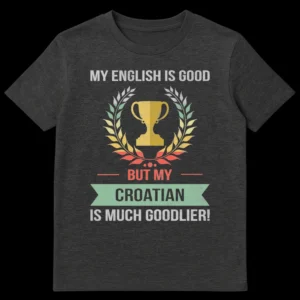 Distressed vintage t-shirt design with a trophy and laurel wreath, text reads 'MY ENGLISH IS GOOD BUT MY CROATIAN IS MUCH GOODLIER!' on a dark gray background. on Dark Heather t-shirt
