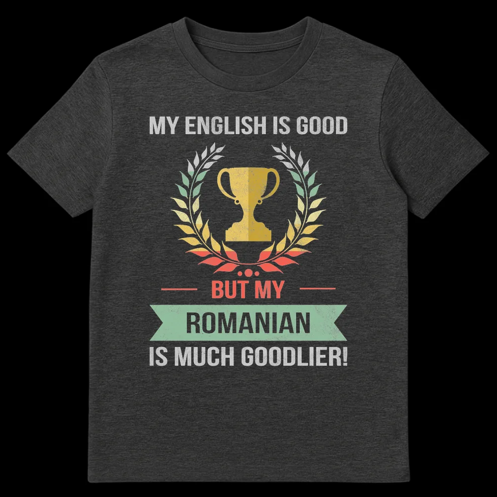 Vintage distressed black t-shirt with a golden trophy and laurel wreath, and text "MY ENGLISH IS GOOD BUT MY ROMANIAN IS MUCH GOODLIER!" on Dark Heather t-shirt