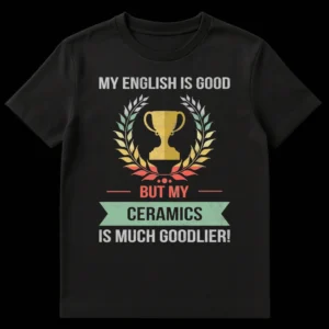 Distressed retro t-shirt with a trophy and laurel wreath, reading 'MY ENGLISH IS GOOD BUT MY CERAMICS IS MUCH GOODLIER!' in earthy tones on a dark background. on Black t-shirt
