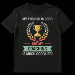 Black t-shirt with 'MY ENGLISH IS GOOD BUT MY COACHING IS MUCH GOODLIER!' text and trophy graphic, funny coach design on Black t-shirt