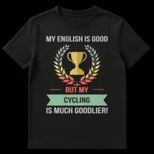 Humorous t-shirt design with a distressed trophy and laurel wreath, and the text 'MY ENGLISH IS GOOD BUT MY CYCLING IS MUCH GOODLIER!' on Black t-shirt