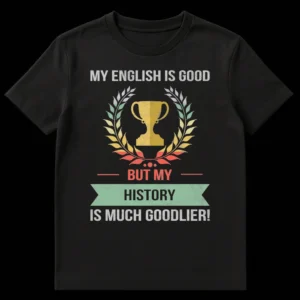 Vintage distressed black t-shirt with 'MY ENGLISH IS GOOD BUT MY HISTORY IS MUCH GOODLIER!' text and a trophy & laurel wreath graphic. on Black t-shirt