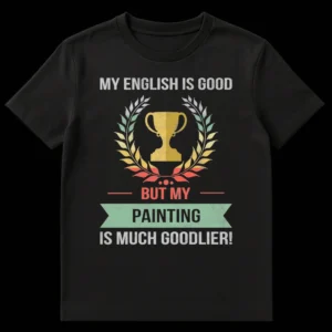 Humorous black t-shirt with 'MY ENGLISH IS GOOD BUT MY PAINTING IS MUCH GOODLIER!' text and retro distressed trophy and laurel wreath graphics in off-white, golden yellow, pale green, terracotta, and light blue. on Black t-shirt