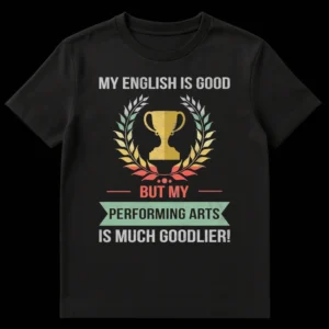 Distressed retro style t-shirt with text 'MY ENGLISH IS GOOD BUT MY PERFORMING ARTS IS MUCH GOODLIER!' and a trophy with laurel wreath. on Black t-shirt