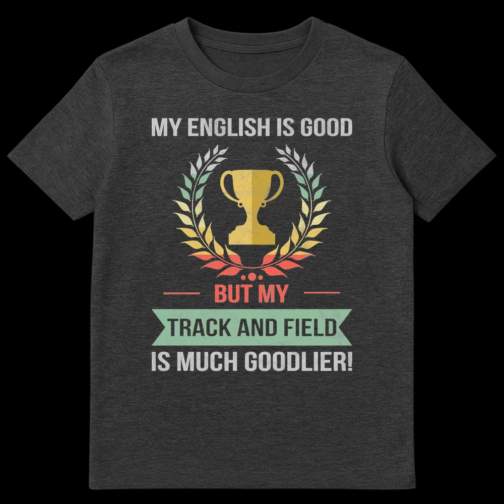 Distressed retro t-shirt with 'MY ENGLISH IS GOOD BUT MY TRACK AND FIELD IS MUCH GOODLIER!' text, a trophy, and laurel wreath. on Dark Heather t-shirt