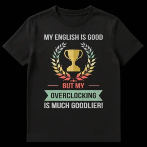 Distressed vintage t-shirt with 'MY ENGLISH IS GOOD BUT MY OVERCLOCKING IS MUCH GOODLIER!' text, trophy, and laurel wreath graphic for PC enthusiasts. on Black t-shirt