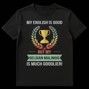 Distressed vintage style t-shirt with 'MY ENGLISH IS GOOD BUT MY BELGIAN MALINOIS IS MUCH GOODLIER!' text and a trophy in a laurel wreath. Colors are off-white, golden yellow, muted green, and muted red on a black background. on Black t-shirt