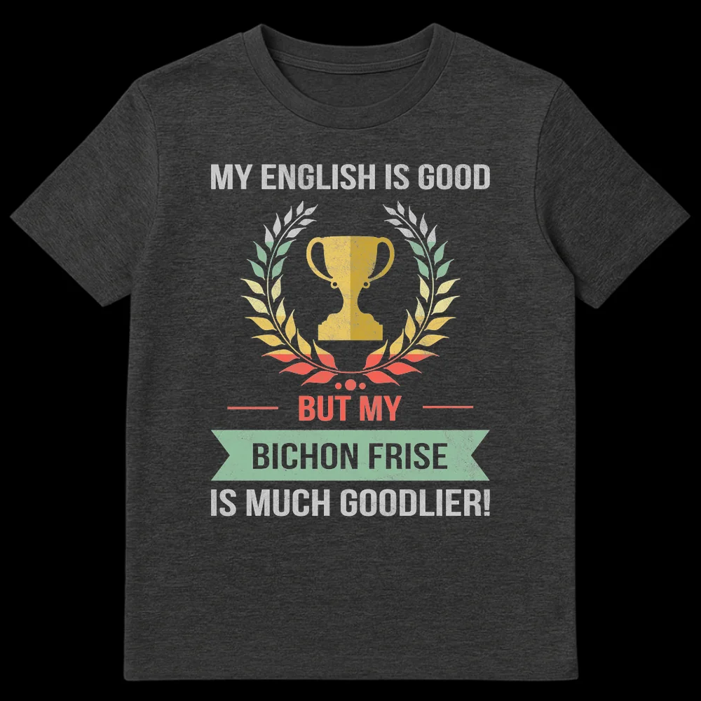 Vintage distressed black t-shirt with 'MY ENGLISH IS GOOD BUT MY BICHON FRISE IS MUCH GOODLIER!' text, a trophy, and laurel wreath. on Dark Heather t-shirt
