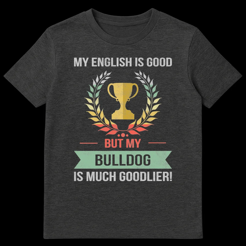 Humorous 'MY ENGLISH IS GOOD BUT MY BULLDOG IS MUCH GOODLIER!' t-shirt featuring a trophy and laurel wreath, perfect for Bulldog owners. on Dark Heather t-shirt