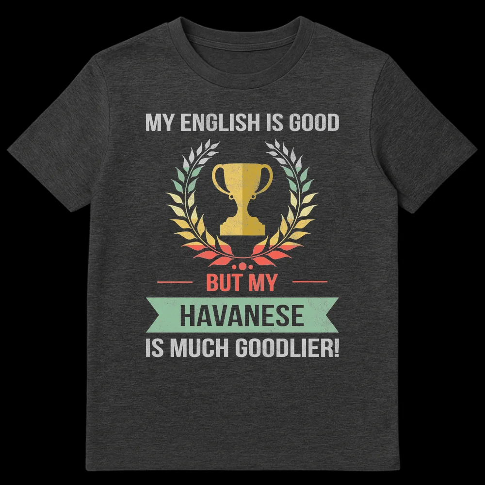 Vintage distressed t-shirt with text 'MY ENGLISH IS GOOD BUT MY HAVANESE IS MUCH GOODLIER!' and a trophy with laurel wreath, on a black background. on Dark Heather t-shirt