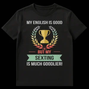 Humorous t-shirt with a vintage trophy and laurel wreath, text reads 'My English Is Good - BUT MY - SEXTING IS MUCH GOODLIER!' on Black t-shirt