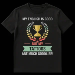 Vintage distressed t-shirt with text 'MY ENGLISH IS GOOD BUT MY TATTOOS ARE MUCH GOODLIER!' featuring a laurel wreath and trophy graphic. on Black t-shirt