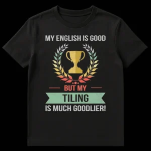 Humorous t-shirt for tilers with 'My English Is Good But My Tiling Is Much Goodlier!' text and trophy graphic in distressed vintage style. on Black t-shirt