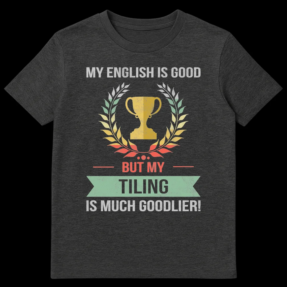 Humorous t-shirt for tilers with 'My English Is Good But My Tiling Is Much Goodlier!' text and trophy graphic in distressed vintage style. on Dark Heather t-shirt