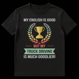 Funny Truck Driver T-Shirt "My English Is Good But My Truck Driving Is Much Goodlier!" with distressed retro trophy design on Black t-shirt