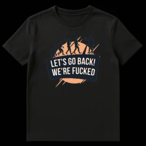 Distressed dark humor t-shirt with evolutionary figures and text 'LET'S GO BACK! WE'RE FUCKED' on Black t-shirt