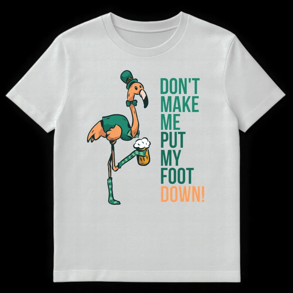 Humorous St. Patrick's Day t-shirt featuring a cartoon flamingo in green attire holding a beer mug with its foot, with the text 'DON'T MAKE ME PUT MY FOOT DOWN!' on White t-shirt