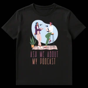 T-shirt with a flat illustration of two people podcasting, wearing headphones and using microphones, with the text 'ASK ME ABOUT MY PODCAST' on Black t-shirt