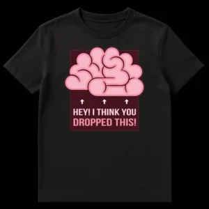 Humorous t-shirt with a pink brain graphic and the text 'HEY! I THINK YOU DROPPED THIS!' on a black background. on Black t-shirt