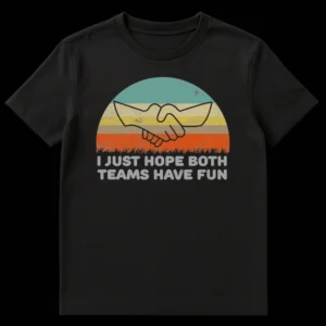 Retro distressed t-shirt with 'I JUST HOPE BOTH TEAMS HAVE FUN' text over a vintage sunset graphic with a handshake and grass silhouette. on Black t-shirt