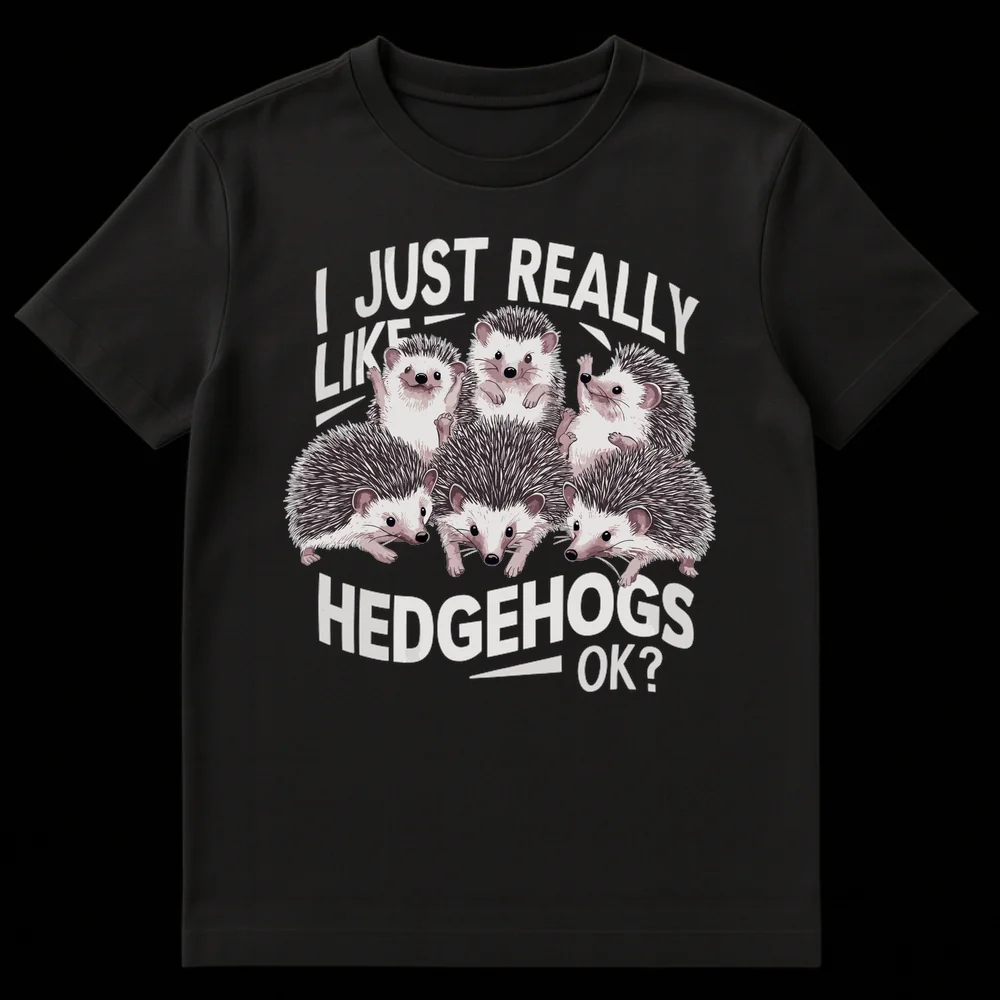 Black t-shirt with a cluster of cute, realistic hedgehogs and the text 'I JUST REALLY LIKE HEDGEHOGS OK?' in light gray. on Black t-shirt