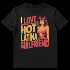 T-shirt with retro comic art of a Latina woman and text 'I LOVE my HOT LATINA GIRLFRIEND' in red and gold on a black background on Black t-shirt