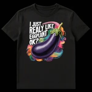 Black t-shirt with 'I JUST REALLY LIKE EGGPLANT OK?' text above a vibrant, semi-realistic eggplant illustration surrounded by colorful paint splashes on Black t-shirt