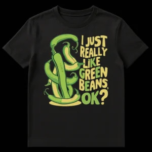 Cartoon green beans t-shirt with text 'I JUST REALLY LIKE GREEN BEANS, OK?' on Black t-shirt