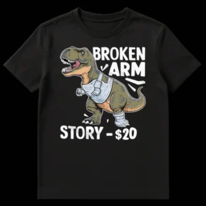 Humorous T-Rex with tiny broken arm in sling and leg cast, text reads 'BROKEN ARM STORY - $20' on black t-shirt on Black t-shirt