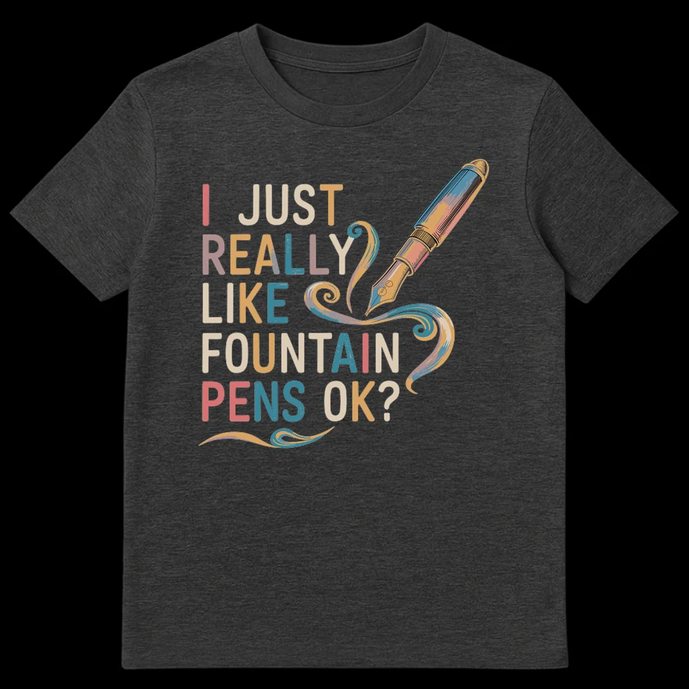 Fountain Pen Lover T-Shirt with 'I JUST REALLY LIKE FOUNTAIN PENS OK?' slogan and vintage pen illustration on Dark Heather t-shirt
