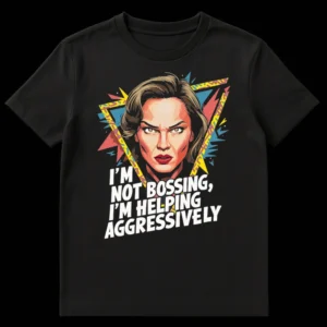 T-shirt with 'I'm Not Bossing, I'm Helping Aggressively' text and a pop art style woman's face on Black t-shirt