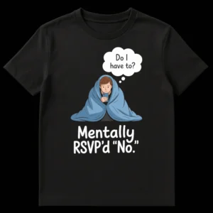 T-shirt with a cartoon person wrapped in a blanket, holding a phone, with text 'Do I have to?' and 'Mentally RSVP'd No.' on Black t-shirt